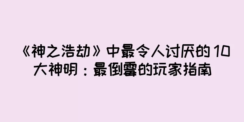 《神之浩劫》中最令人讨厌的 10 大神明：最倒霉的玩家指南